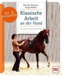 Die Reitschule -Klassische Arbeit an der Hand - Für starke und gesunde Pferde