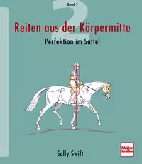 Reiten aus der K&ouml;rpermitte, Band 2 - Perfektion im Sattel