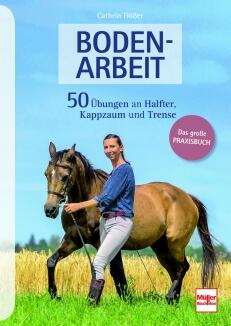 Bodenarbeit - 50 Übungen an Halfter, Kappzaum und Trense