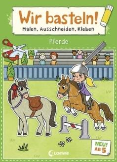 Wir basteln! Malen, Ausschneiden, Kleben - Pferde