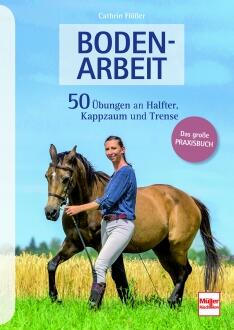 Bodenarbeit - 50 Übungen an Halfter, Kappzaum und Trense