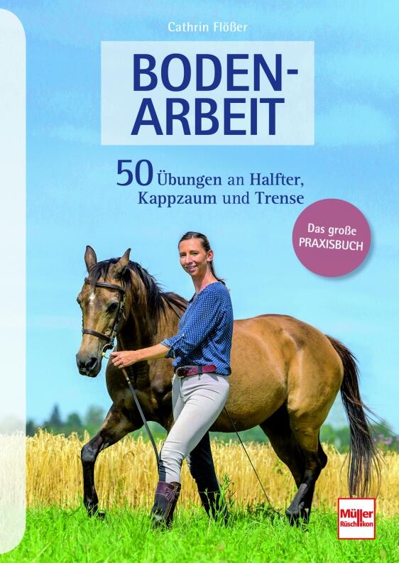 Bodenarbeit - 50 Übungen an Halfter, Kappzaum und Trense